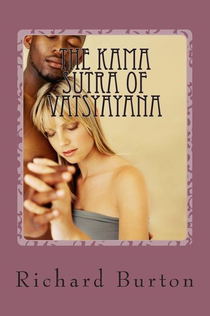 The Kama Sutra Of Vatsyayana: Translated From The Sanscript