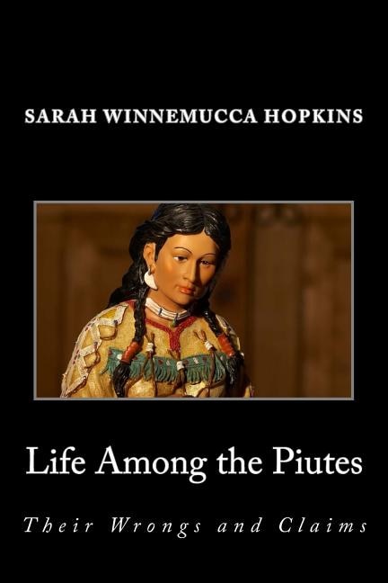 Life Among the Piutes; Their Wrongs and Claims