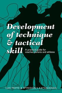 Development of Technique & Tactical Skill: A practical guide for coaches, parents & athletes