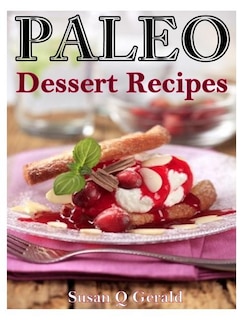 Paleo Dessert Recipes: 50 Mouthwatering Recipes to Satiate Your Sweet Tooth