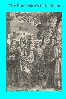 The Poor Man's Catechism: or The Christian Doctrine Explained
