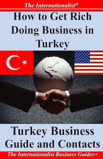 How to Get Rich Doing Business in Turkey: Turkey Business Guide and Contacts