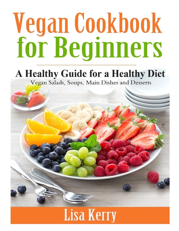 Vegan Cook Book for Beginners: A Healthy Guide for a Healthy Diet