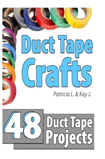Duct Tape Crafts: 48 Duct Tape Projects