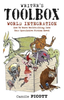 Writer's Toolbox WORLD INTEGRATION How to Weave Worldbuilding into Your Speculative Fiction Novel