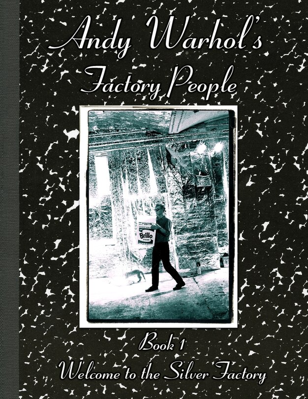 Andy Warhol's Factory People Book I: Welcome to the Silver Factory
