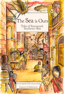 Front cover_The SEA Is Ours: Tales of Steampunk Southeast Asia