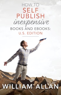 How To Self Publish Inexpensive Books And Ebooks: U.s. Edition