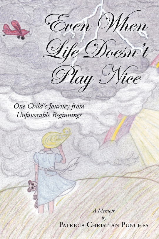 Even When Life Doesn’t Play Nice: One Child’s Journey from Unfavorable Beginnings - A Memoir