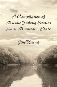 A Compilation of Muskie Fishing Stories from the Mountain State