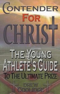 Contender for Christ: The Young Athlete's Guide