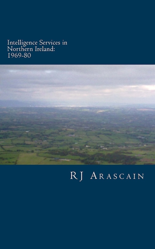 Intelligence Services in Northern Ireland, 1969-80: Spies and Surveillance in the Six Counties