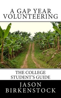 A Gap Year Volunteering: The College Student's Guide