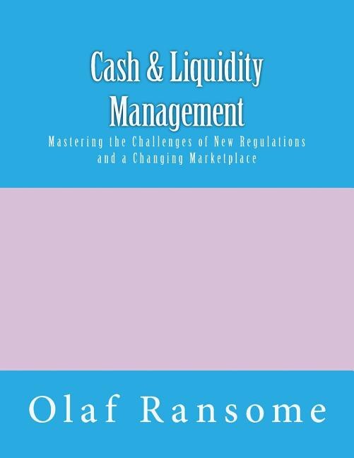 Cash & Liquidity Management: Mastering the Challenges of New Regulations and a Changing Marketplace