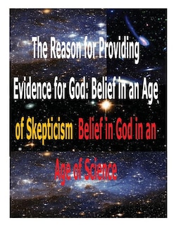 The Reason for Providing Evidence for God: Belief in an Age of Skepticism, Belief in God in an Age of Science