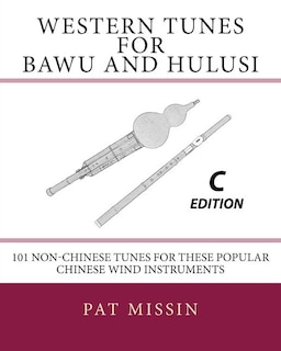 Western Tunes for Bawu and Hulusi - C Edition: 101 Non-Chinese Tunes For These Popular Chinese Wind Instruments