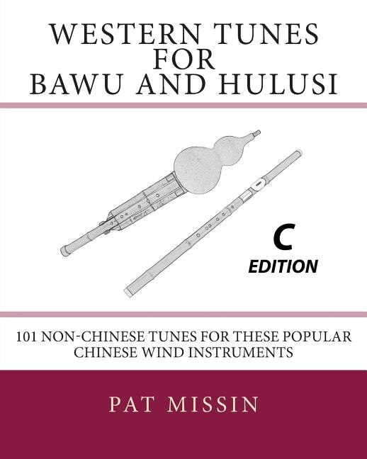 Western Tunes for Bawu and Hulusi - C Edition: 101 Non-Chinese Tunes For These Popular Chinese Wind Instruments