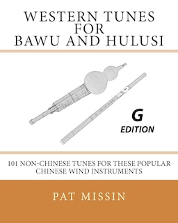 Western Tunes for Bawu and Hulusi - G Edition: 101 Non-Chinese Tunes For These Popular Chinese Wind Instruments
