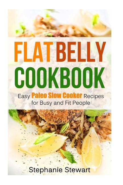 Flat belly cookbook: Easy Paleo Slow Cooker Recipes for Busy and Fit People