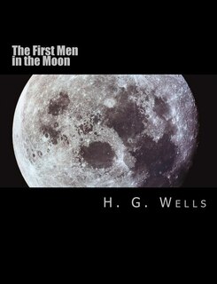 The First Men in the Moon [Large Print Edition]: The Complete & Unabridged Original Classic