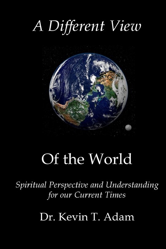 A Different View of the World: Spiritual Perspective and Understanding for our Current Times