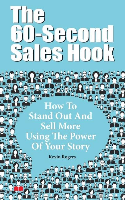 The 60-Second Sales Hook: How To Stand Out And Sell More Using the Power Of Your Story