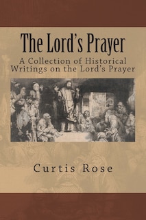 The Lord's Prayer: A Collection of Historical Writings on the Lord's Prayer