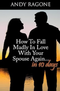 Front cover_How To Fall Madly In Love With Your Spouse Again... In Ten Days