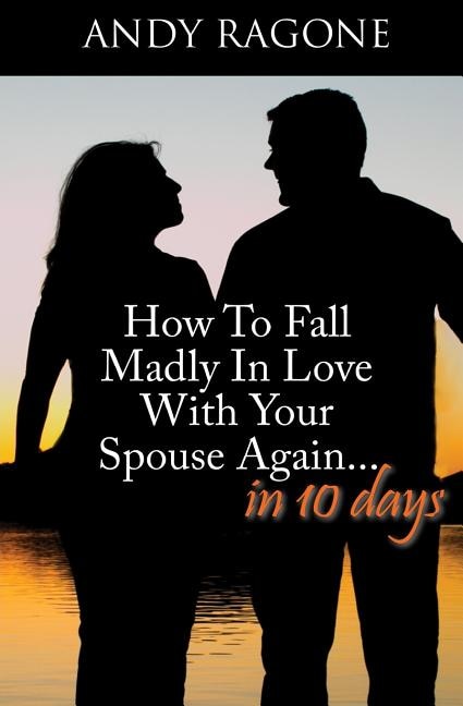 Front cover_How To Fall Madly In Love With Your Spouse Again... In Ten Days