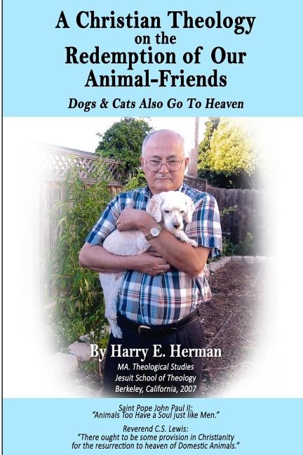 A Christian Theology on the Redemption of our Animal Friends: Dogs and Cats Also Go to Heaven