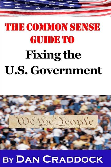 Front cover_The Common Sense Guide to Fixing the U.S. Government