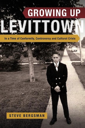 Growing Up Levittown: In a Time of Conformity, Controversy and Cultural Crisis