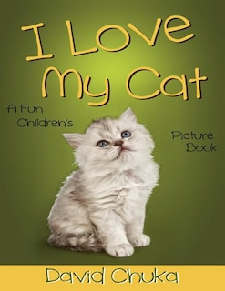 I Love My Cat: Fun Children's Picture Book with Amazing Photos of Cats