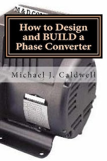 How to Design and build a Phase Converter: Save 50 precent on the cost, by doing it yourself