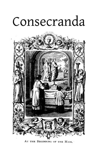 Consecranda: Rites Observes at the Consecrations of Churches, Altars, Altar Stones, Chalices and Patens