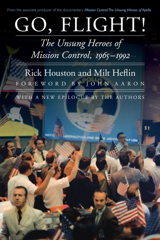 Go, Flight!: The Unsung Heroes of Mission Control, 1965-1992