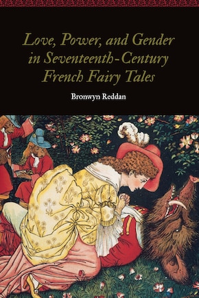 Love, Power, And Gender In Seventeenth-century French Fairy Tales