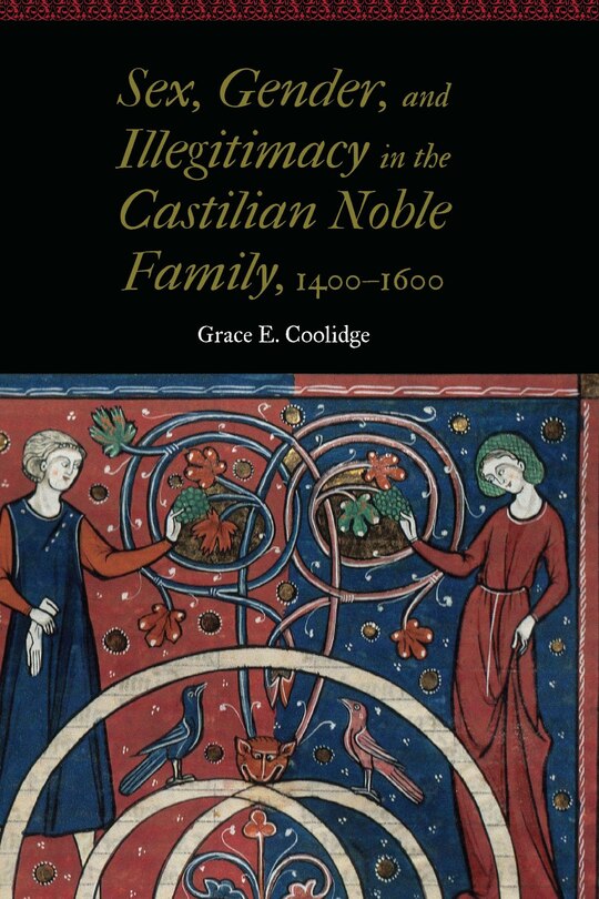 Couverture_Sex, Gender, And Illegitimacy In The Castilian Noble Family, 1400-1600