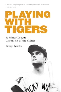 Playing With Tigers: A Minor League Chronicle Of The Sixties