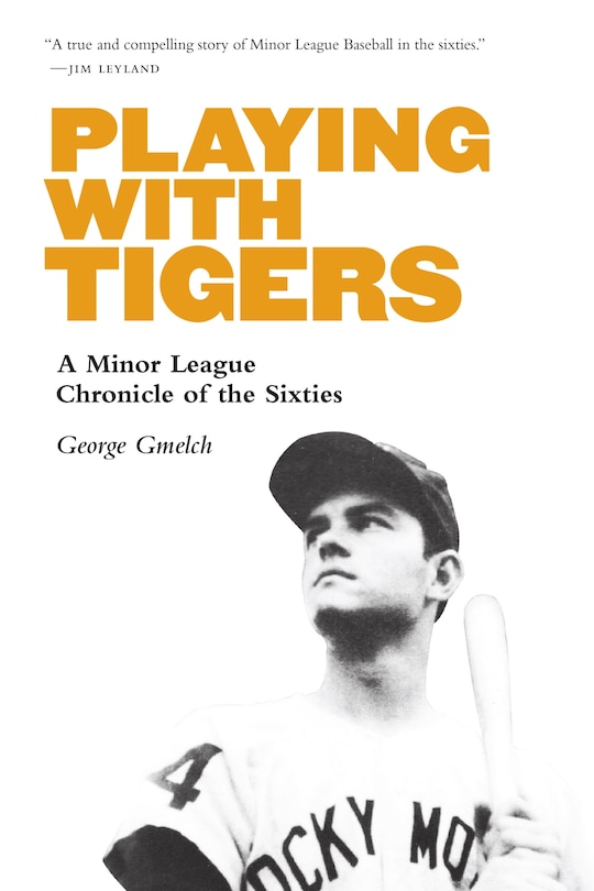 Playing With Tigers: A Minor League Chronicle Of The Sixties