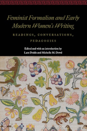 Feminist Formalism And Early Modern Women's Writing: Readings, Conversations, Pedagogies