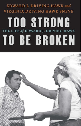 Too Strong To Be Broken: The Life Of Edward J. Driving Hawk