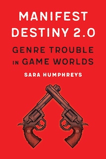 Manifest Destiny 2.0: Genre Trouble In Game Worlds