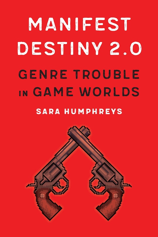 Manifest Destiny 2.0: Genre Trouble In Game Worlds