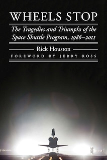 Wheels Stop: The Tragedies And Triumphs Of The Space Shuttle Program, 1986-2011