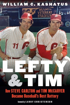 Lefty And Tim: How Steve Carlton And Tim Mccarver Became Baseball's Best Battery