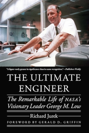 The Ultimate Engineer: The Remarkable Life of NASA's Visionary Leader George M. Low