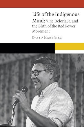 Life Of The Indigenous Mind: Vine Deloria Jr. And The Birth Of The Red Power Movement