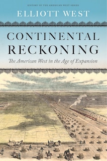 Continental Reckoning: The American West In The Age Of Expansion