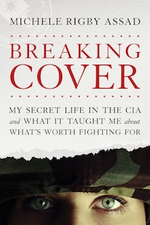 Breaking Cover: My Secret Life In The Cia And What It Taught Me About What's Worth Fighting For